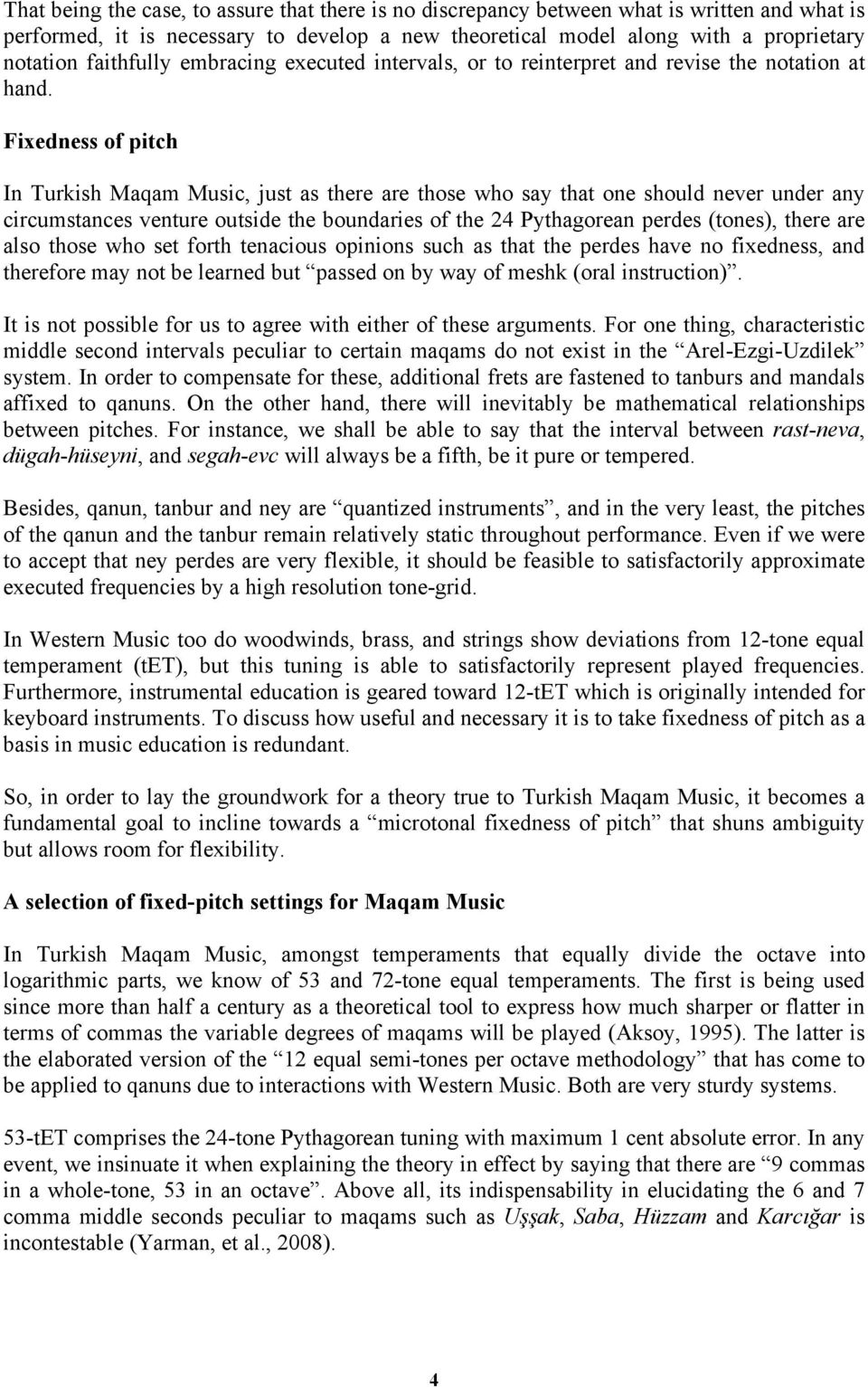 Fixedness of pitch In Turkish Maqam Music, just as there are those who say that one should never under any circumstances venture outside the boundaries of the 24 Pythagorean perdes (tones), there are