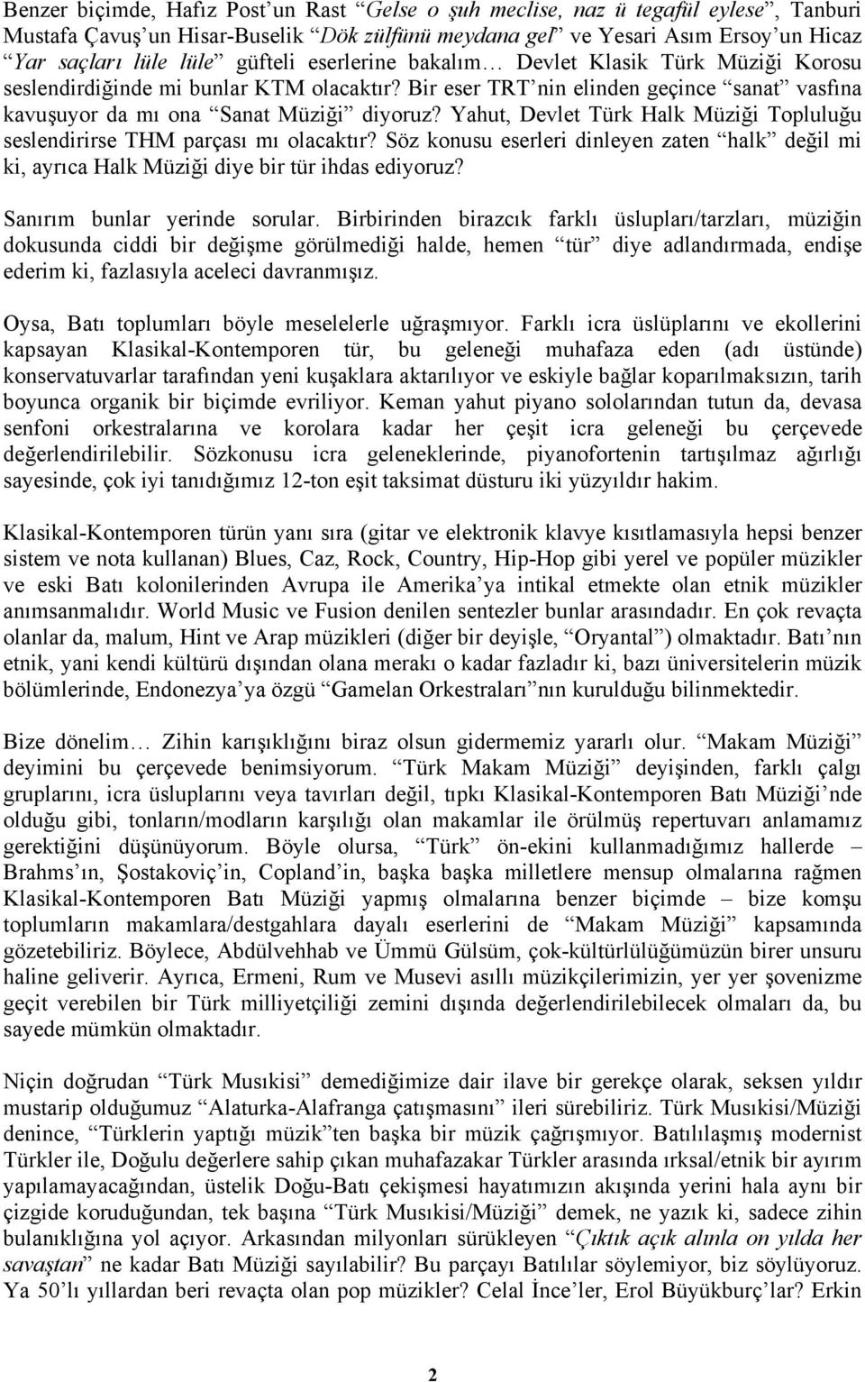 Yahut, Devlet Türk Halk Müziği Topluluğu seslendirirse THM parçası mı olacaktır? Söz konusu eserleri dinleyen zaten halk değil mi ki, ayrıca Halk Müziği diye bir tür ihdas ediyoruz?