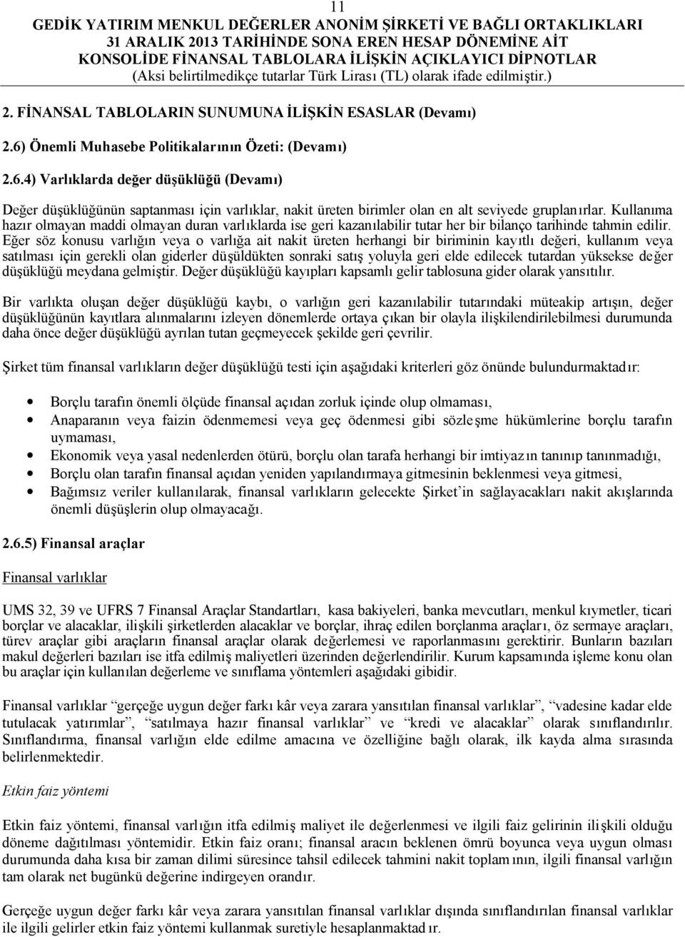 Kullanıma hazır olmayan maddi olmayan duran varlıklarda ise geri kazanılabilir tutar her bir bilanço tarihinde tahmin edilir.