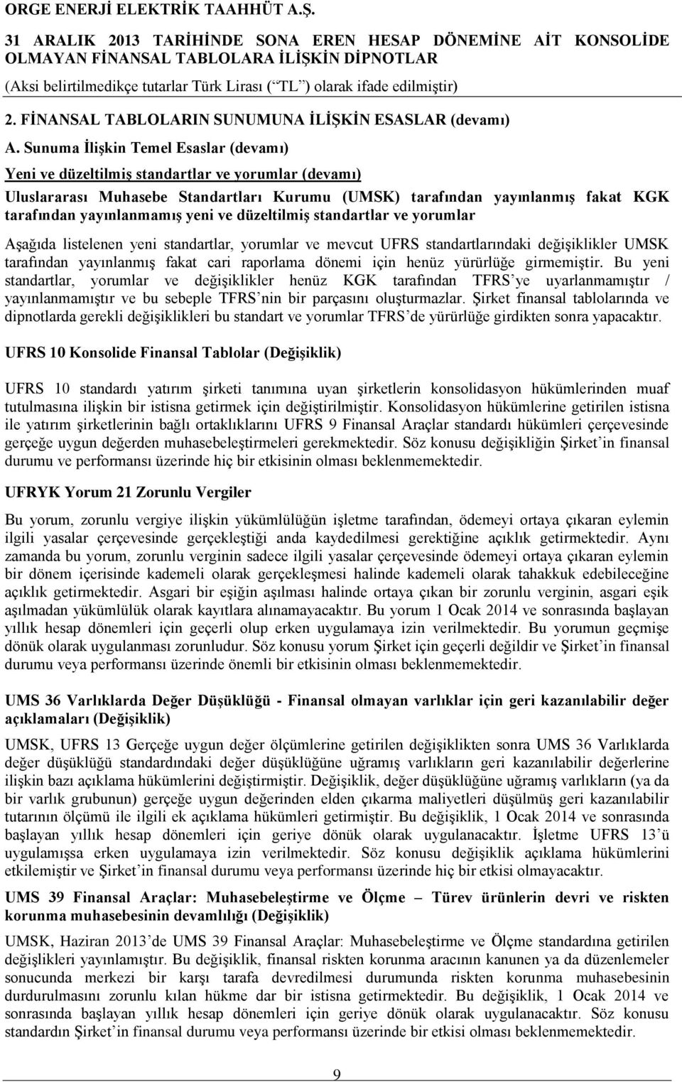 yeni ve düzeltilmiş standartlar ve yorumlar Aşağıda listelenen yeni standartlar, yorumlar ve mevcut UFRS standartlarındaki değişiklikler UMSK tarafından yayınlanmış fakat cari raporlama dönemi için