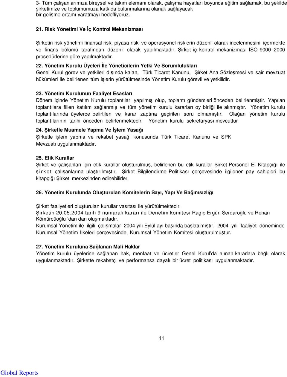 Risk Yönetimi Ve ç Kontrol Mekanizması irketin risk yönetimi finansal risk, piyasa riski ve operasyonel risklerin düzenli olarak incelenmesini içermekte ve finans bölümü tarafından düzenli olarak