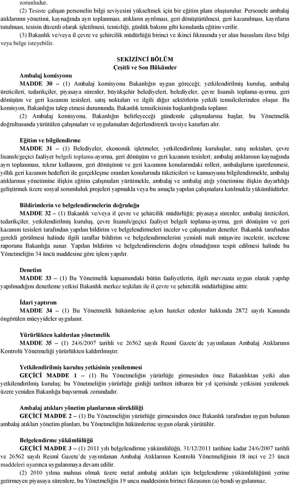 günlük bakımı gibi konularda eğitim verilir. (3) Bakanlık ve/veya il çevre ve Ģehircilik müdürlüğü birinci ve ikinci fıkrasında yer alan hususlara ilave bilgi veya belge isteyebilir.