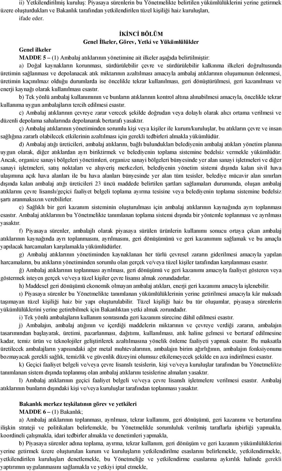 ĠKĠNCĠ BÖLÜM Genel Ġlkeler, Görev, Yetki ve Yükümlülükler Genel ilkeler MADDE 5 (1) Ambalaj atıklarının yönetimine ait ilkeler aģağıda belirtilmiģtir: a) Doğal kaynakların korunması, sürdürülebilir