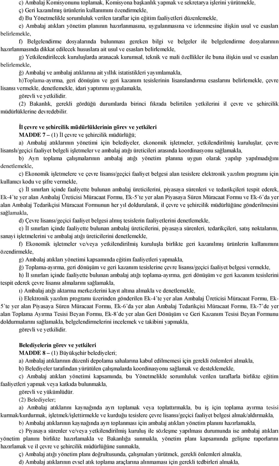 gereken bilgi ve belgeler ile belgelendirme dosyalarının hazırlanmasında dikkat edilecek hususlara ait usul ve esasları belirlemekle, g) Yetkilendirilecek kuruluģlarda aranacak kurumsal, teknik ve