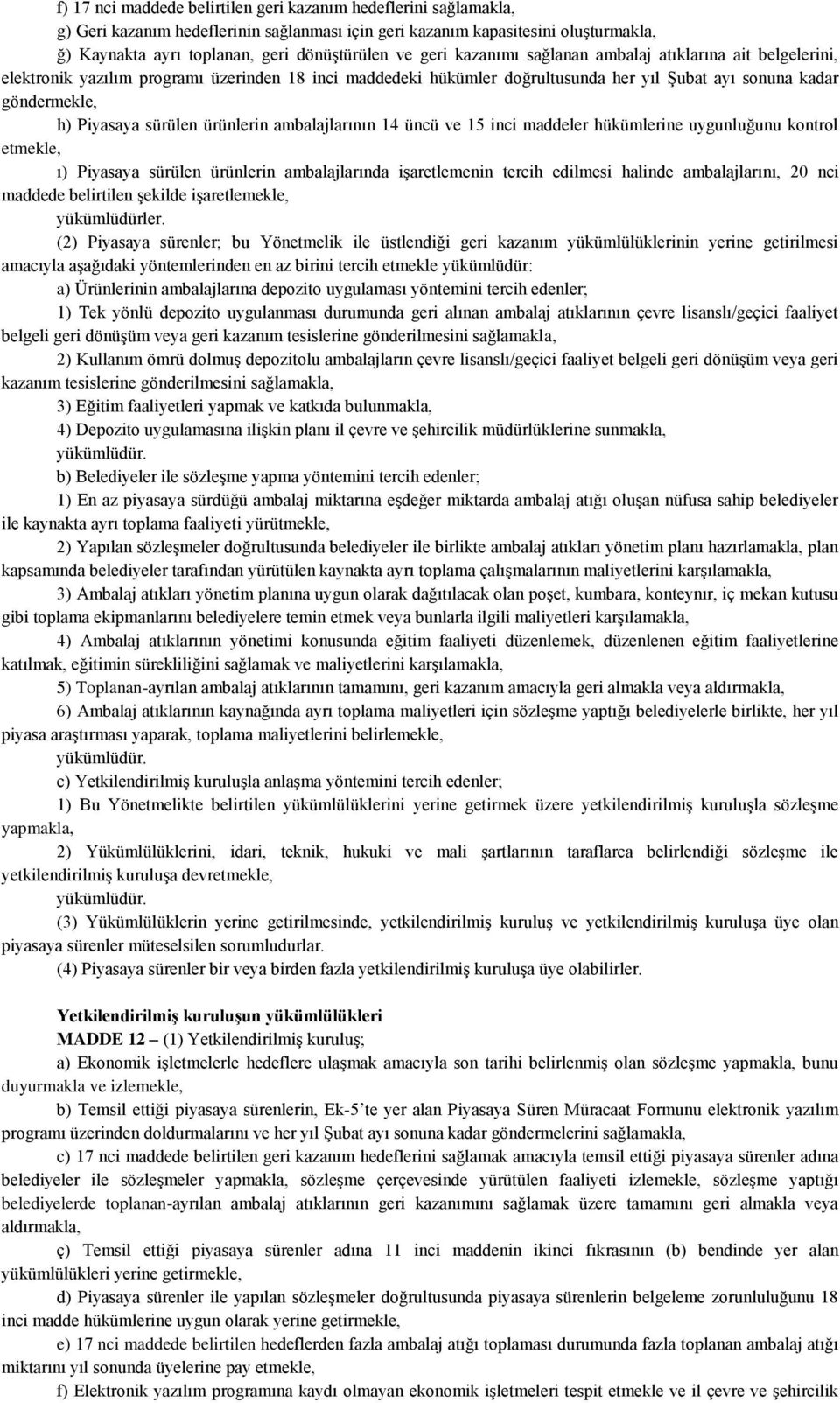 sürülen ürünlerin ambalajlarının 14 üncü ve 15 inci maddeler hükümlerine uygunluğunu kontrol etmekle, ı) Piyasaya sürülen ürünlerin ambalajlarında iģaretlemenin tercih edilmesi halinde ambalajlarını,