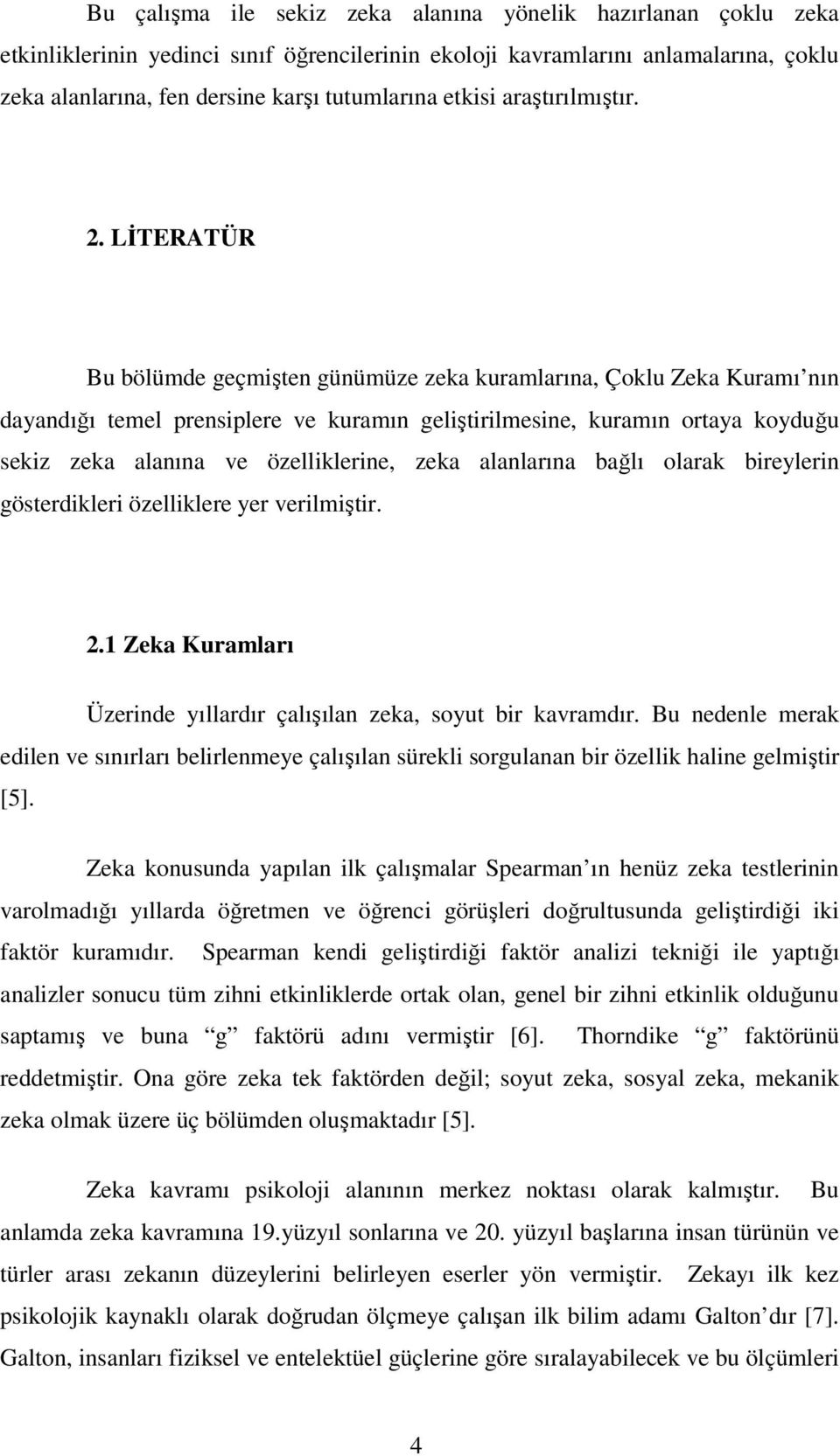 LİTERATÜR Bu bölümde geçmişten günümüze zeka kuramlarına, Çoklu Zeka Kuramı nın dayandığı temel prensiplere ve kuramın geliştirilmesine, kuramın ortaya koyduğu sekiz zeka alanına ve özelliklerine,