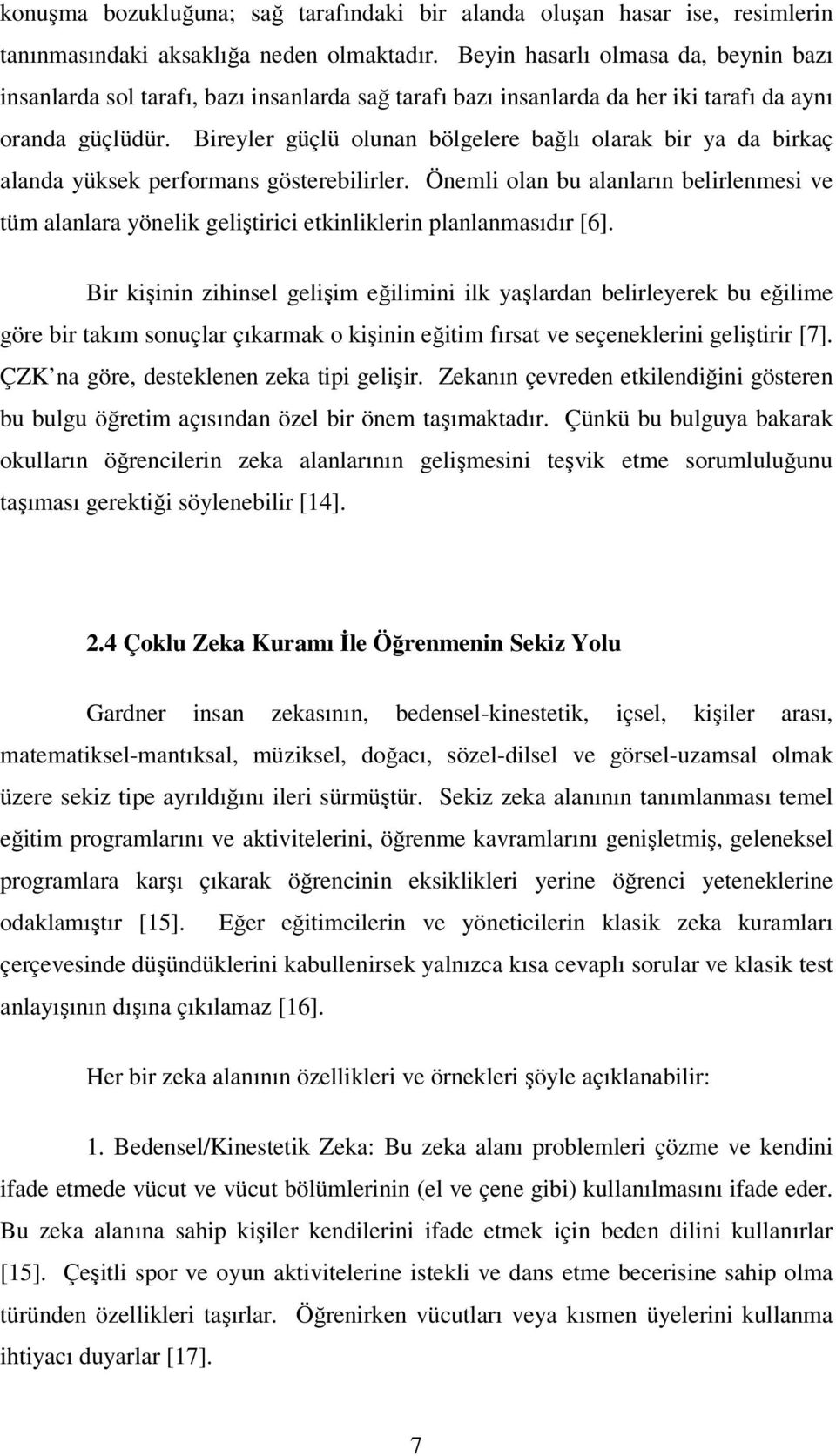 Bireyler güçlü olunan bölgelere bağlı olarak bir ya da birkaç alanda yüksek performans gösterebilirler.