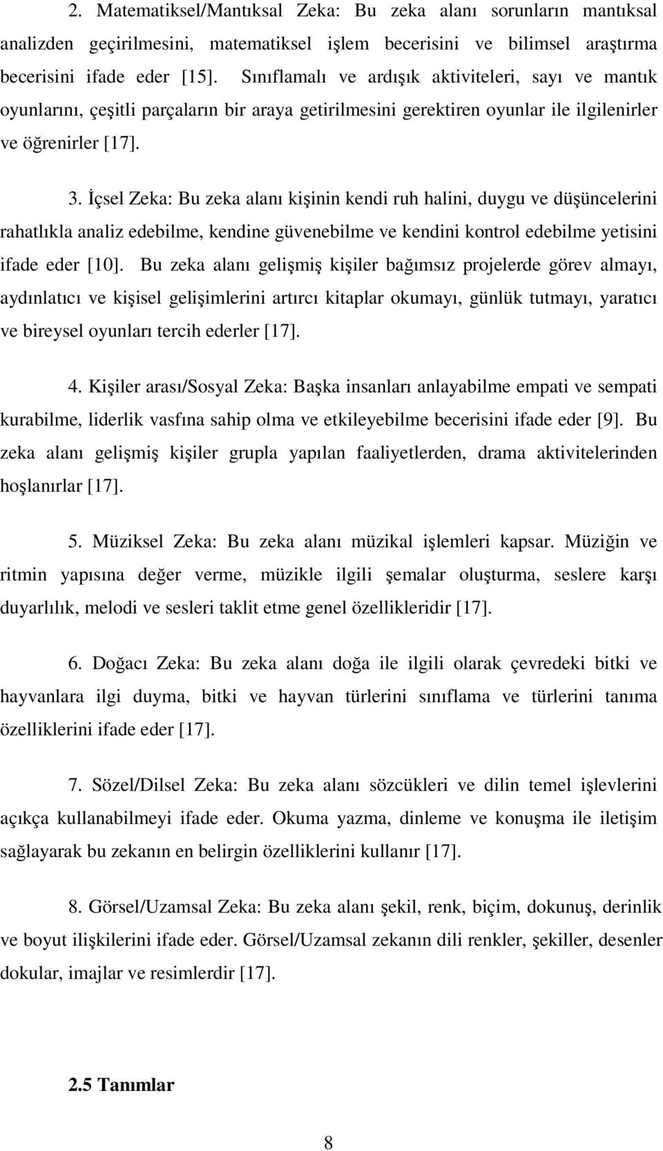 İçsel Zeka: Bu zeka alanı kişinin kendi ruh halini, duygu ve düşüncelerini rahatlıkla analiz edebilme, kendine güvenebilme ve kendini kontrol edebilme yetisini ifade eder [10].