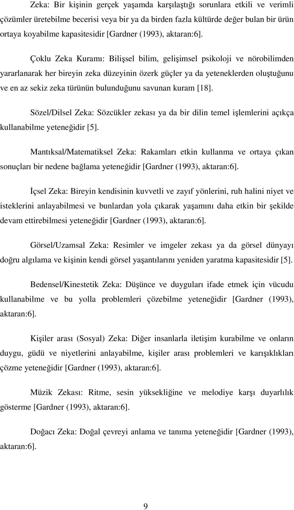 Çoklu Zeka Kuramı: Bilişsel bilim, gelişimsel psikoloji ve nörobilimden yararlanarak her bireyin zeka düzeyinin özerk güçler ya da yeteneklerden oluştuğunu ve en az sekiz zeka türünün bulunduğunu