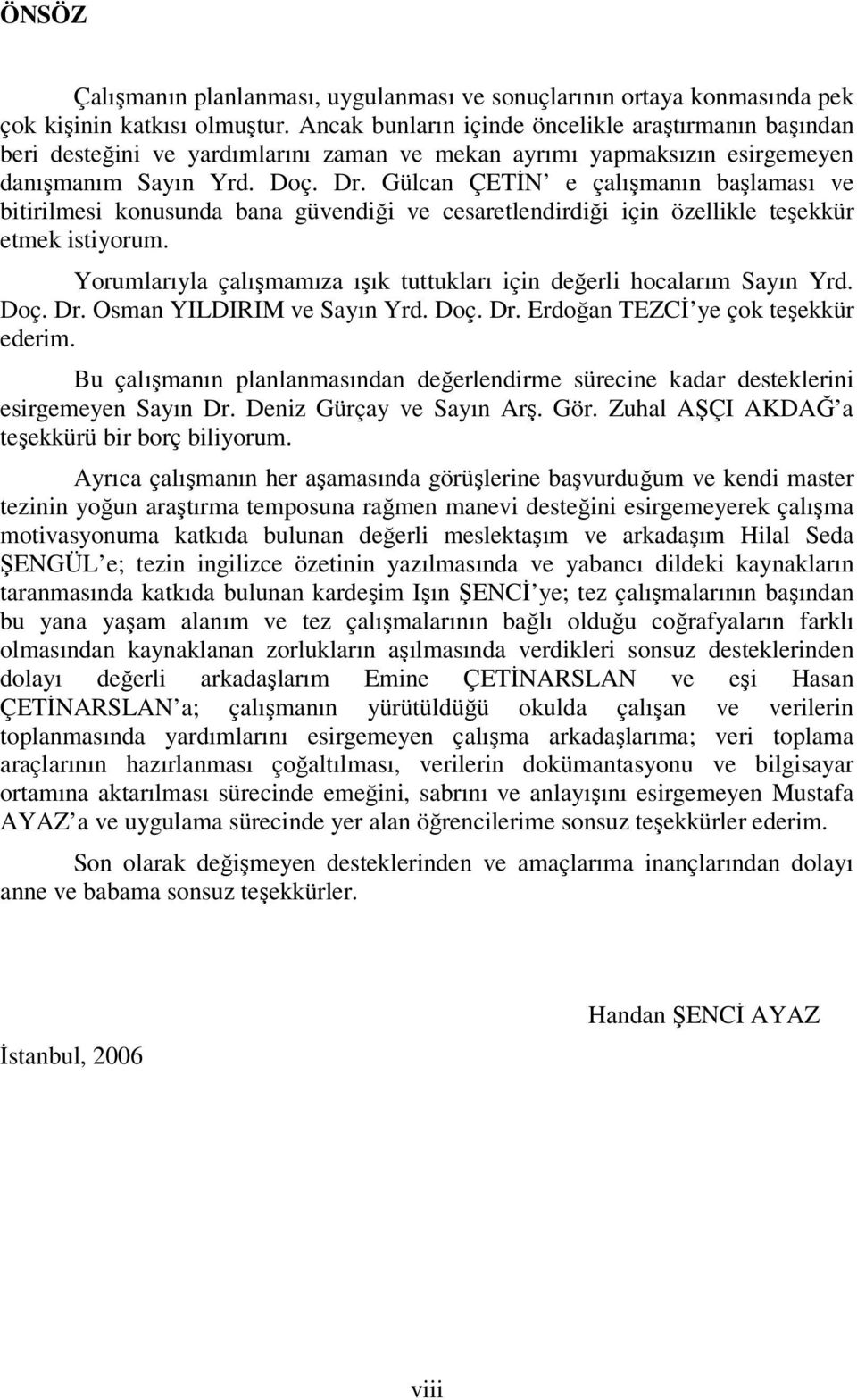 Gülcan ÇETİN e çalışmanın başlaması ve bitirilmesi konusunda bana güvendiği ve cesaretlendirdiği için özellikle teşekkür etmek istiyorum.