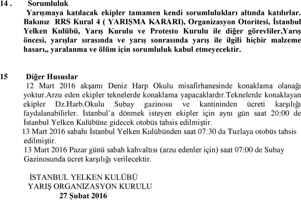 ile ilgili hiçbir malzeme hasarı,, yaralanma ve ölüm için sorumluluk kabul etmeyecektir. 15 Diğer Hususlar 12 Mart 2016 akşamı Deniz Harp Okulu misafirhanesinde konaklama olanağı yoktur.