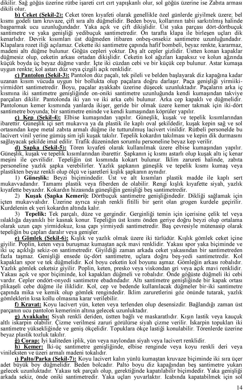 Beden boyu, kollarının tabii sarkıtılmış halinde başparmak ucu uzunluğundadır. Yaka açık ve çift dikişlidir. Üst yaka parçası dört-dörtbuçuk santimetre ve yaka genişliği yedibuçuk santimetredir.