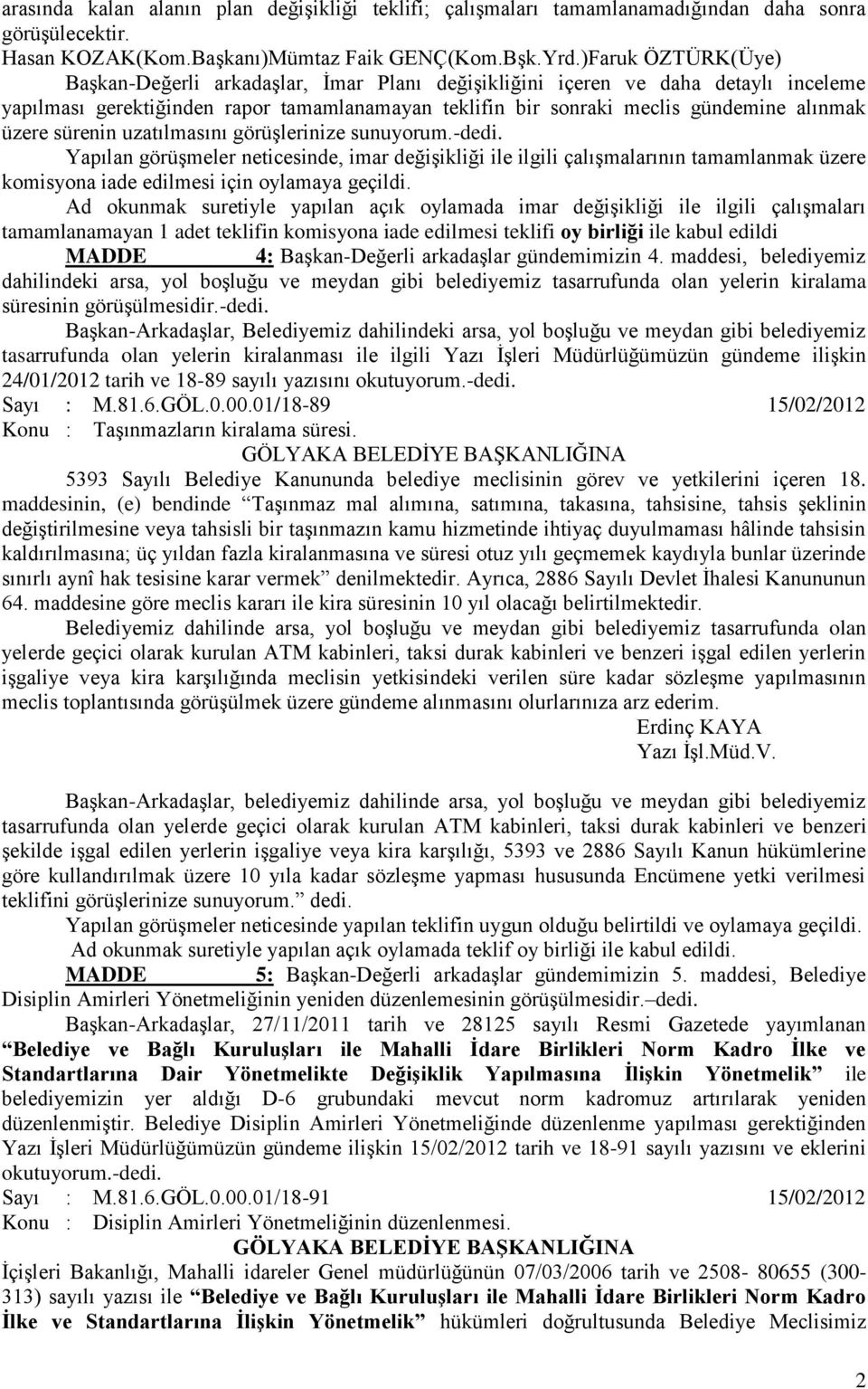 sürenin uzatılmasını görüşlerinize sunuyorum.-dedi. Yapılan görüşmeler neticesinde, imar değişikliği ile ilgili çalışmalarının tamamlanmak üzere komisyona iade edilmesi için oylamaya geçildi.