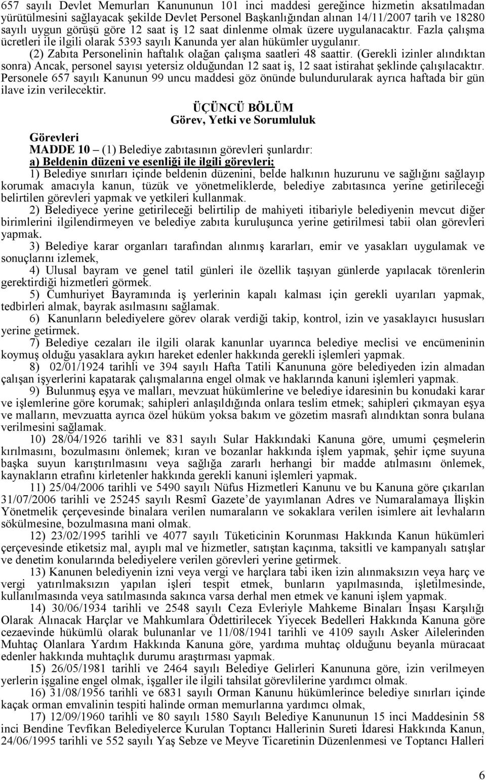 () Zabıta Personelinin haftalık olağan çalışma saatleri 48 saattir. (Gerekli izinler alındıktan sonra) Ancak, personel sayısı yetersiz olduğundan saat iş, saat istirahat şeklinde çalışılacaktır.