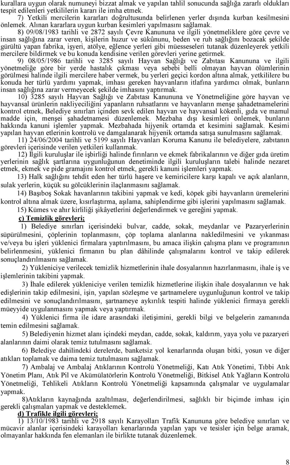 8) 09/08/983 tarihli ve 87 sayılı Çevre Kanununa ve ilgili yönetmeliklere göre çevre ve insan sağlığına zarar veren, kişilerin huzur ve sükûnunu, beden ve ruh sağlığını bozacak şekilde gürültü yapan