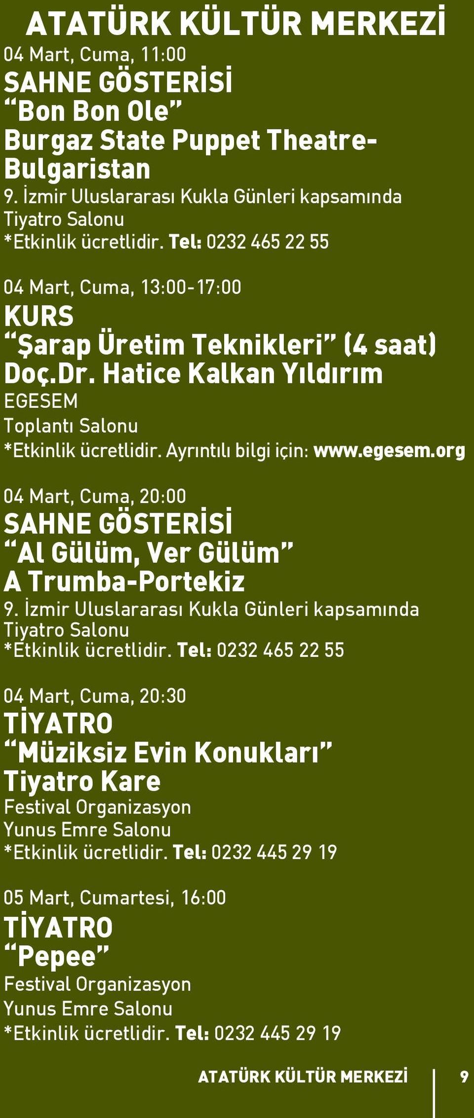 org 04 Mart, Cuma, 20:00 SAHNE GÖSTERİSİ Al Gülüm, Ver Gülüm A Trumba-Portekiz 9. İzmir Uluslararası Kukla Günleri kapsamında Tiyatro Salonu *Etkinlik ücretlidir.