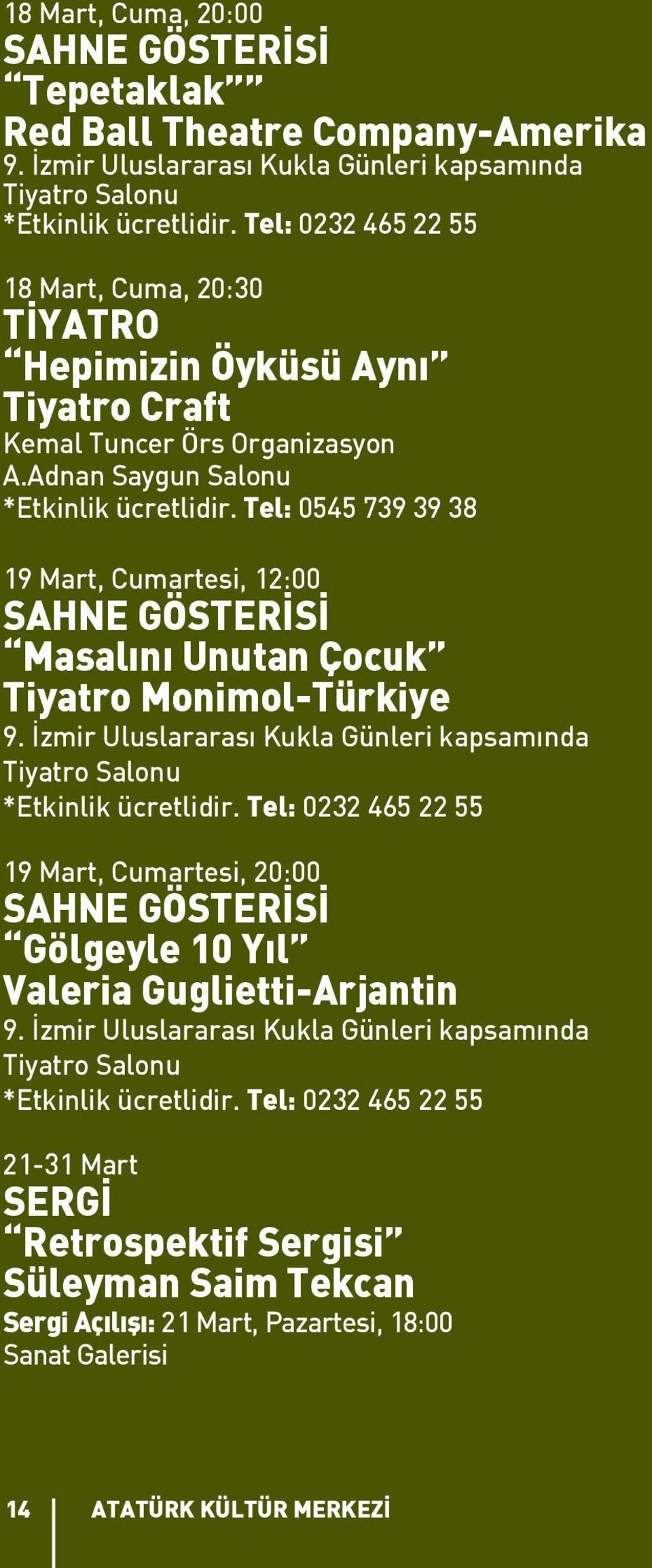 Tel: 0545 739 39 38 19 Mart, Cumartesi, 12:00 SAHNE GÖSTERİSİ Masalını Unutan Çocuk Tiyatro Monimol-Türkiye 9. İzmir Uluslararası Kukla Günleri kapsamında Tiyatro Salonu *Etkinlik ücretlidir.