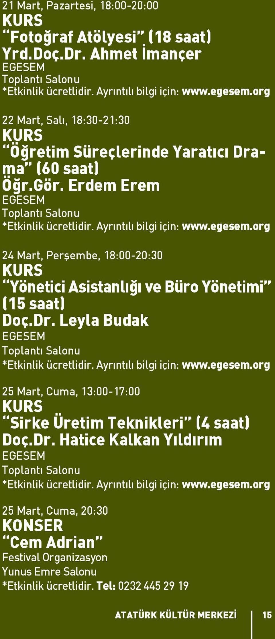 org 24 Mart, Perşembe, 18:00-20:30 KURS Yönetici Asistanlığı ve Büro Yönetimi (15 saat) Doç.Dr. Leyla Budak EGESEM Toplantı Salonu *Etkinlik ücretlidir. Ayrıntılı bilgi için: www.egesem.