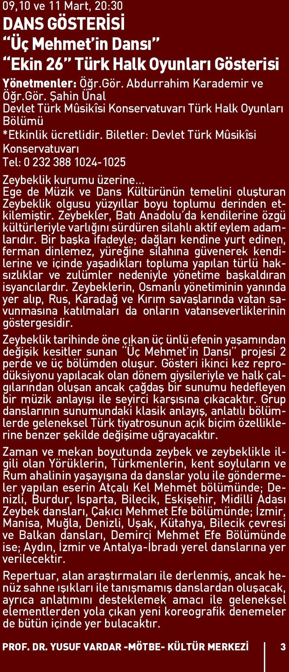 Biletler: Devlet Türk Mûsikîsi Konservatuvarı Tel: 0 232 388 1024-1025 Zeybeklik kurumu üzerine Ege de Müzik ve Dans Kültürünün temelini oluşturan Zeybeklik olgusu yüzyıllar boyu toplumu derinden