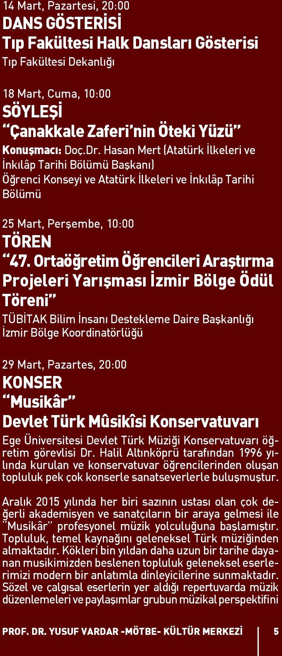 Ortaöğretim Öğrencileri Araştırma Projeleri Yarışması İzmir Bölge Ödül Töreni TÜBİTAK Bilim İnsanı Destekleme Daire Başkanlığı İzmir Bölge Koordinatörlüğü 29 Mart, Pazartes, 20:00 KONSER Musikâr