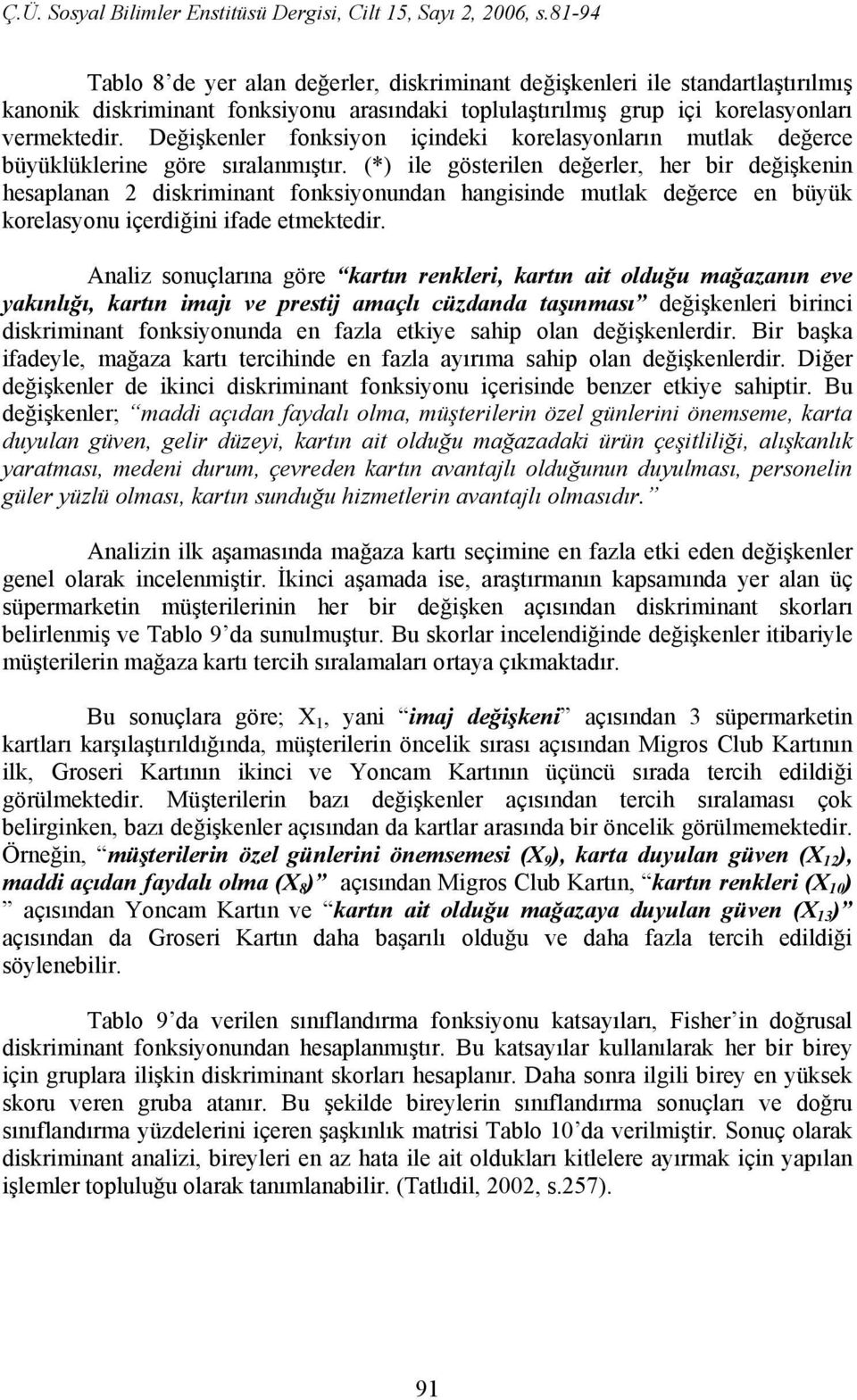 (*) ile gösterilen değerler, her bir değişkenin hesaplanan 2 diskriminant fonksiyonundan hangisinde mutlak değerce en büyük korelasyonu içerdiğini ifade etmektedir.