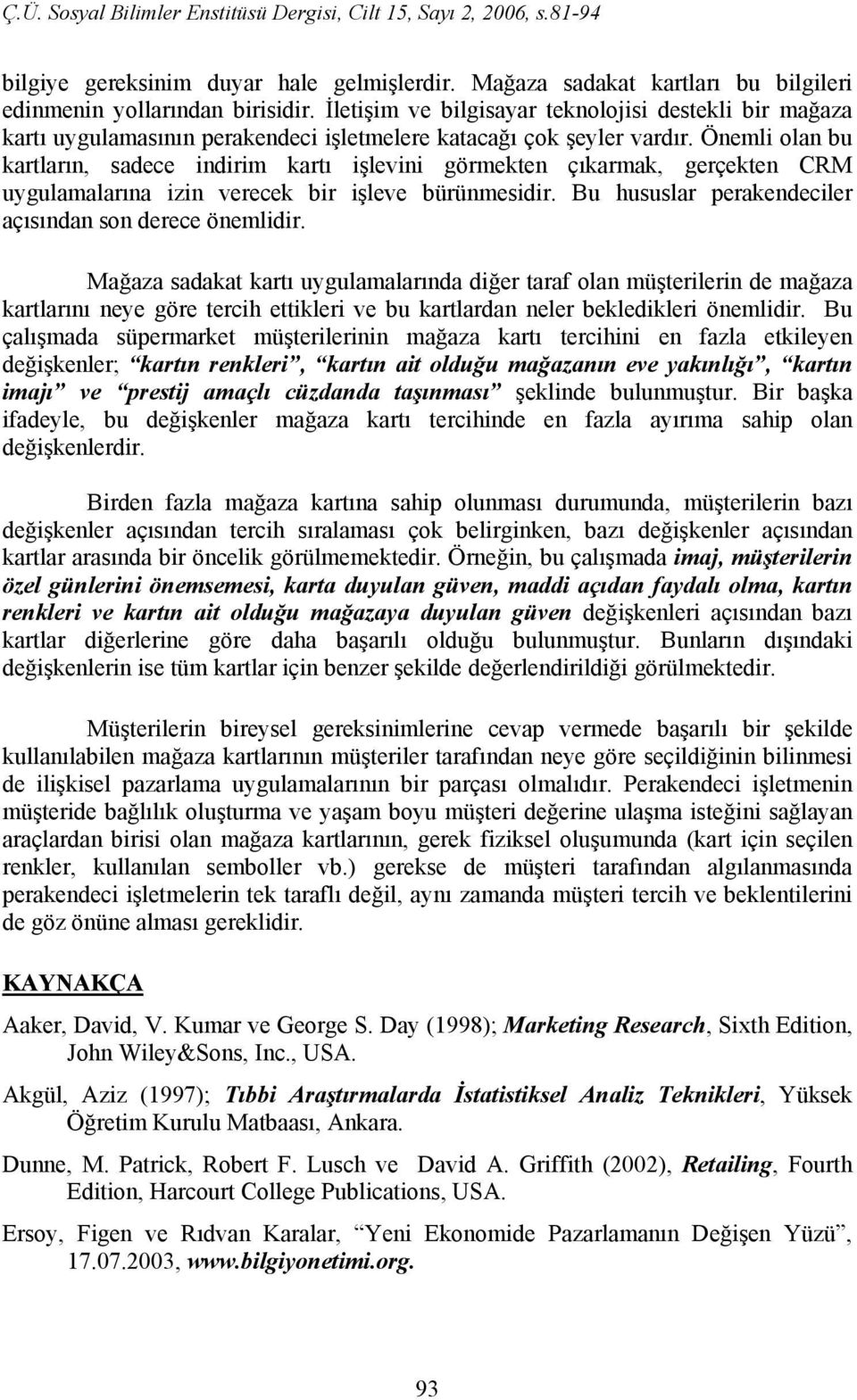 Önemli olan bu kartların, sadece indirim kartı işlevini görmekten çıkarmak, gerçekten CRM uygulamalarına izin verecek bir işleve bürünmesidir.