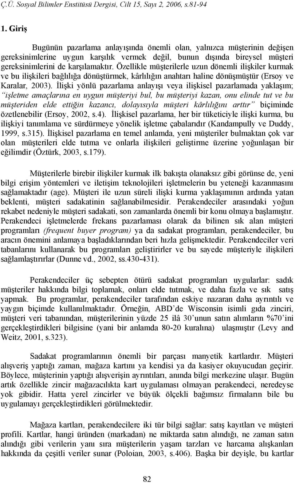 İlişki yönlü pazarlama anlayışı veya ilişkisel pazarlamada yaklaşım; işletme amaçlarına en uygun müşteriyi bul, bu müşteriyi kazan, onu elinde tut ve bu müşteriden elde ettiğin kazancı, dolayısıyla