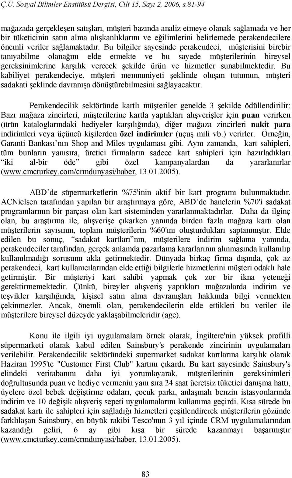 Bu bilgiler sayesinde perakendeci, müşterisini birebir tanıyabilme olanağını elde etmekte ve bu sayede müşterilerinin bireysel gereksinimlerine karşılık verecek şekilde ürün ve hizmetler