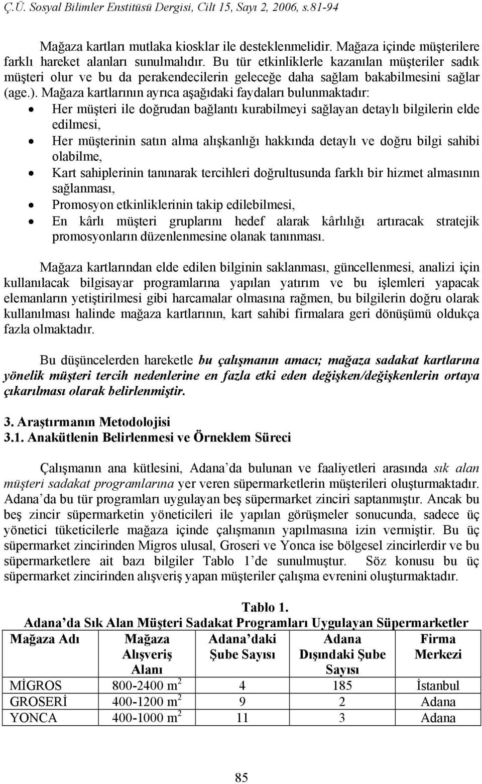 Mağaza kartlarının ayrıca aşağıdaki faydaları bulunmaktadır: Her müşteri ile doğrudan bağlantı kurabilmeyi sağlayan detaylı bilgilerin elde edilmesi, Her müşterinin satın alma alışkanlığı hakkında