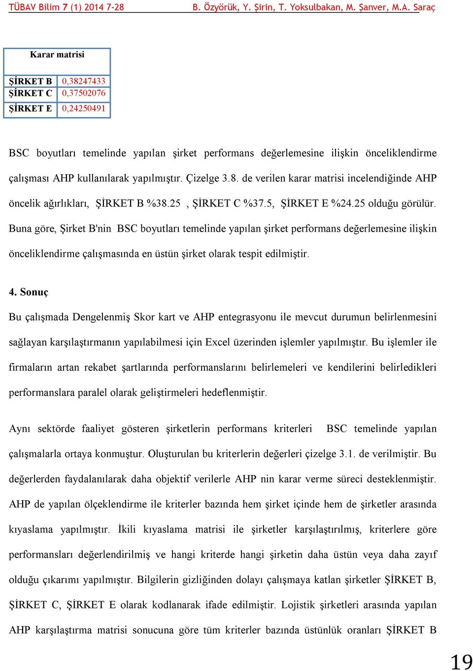 Buna göre, Şirket B'nin BSC boyutları temelinde yapılan şirket performans değerlemesine ilişkin önceliklendirme çalışmasında en üstün şirket olarak tespit edilmiştir. 4.