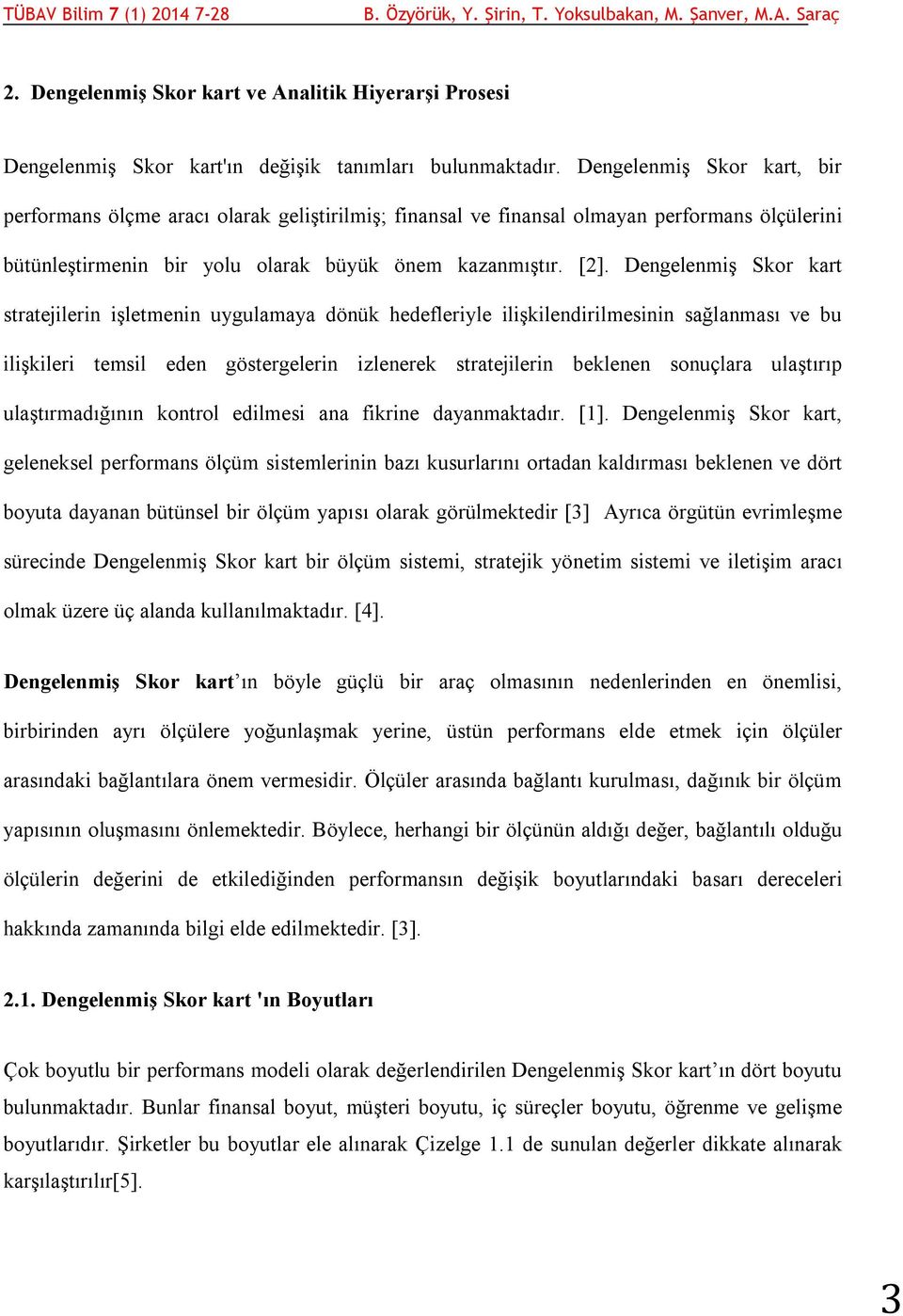 Dengelenmiş Skor kart stratejilerin işletmenin uygulamaya dönük hedefleriyle ilişkilendirilmesinin sağlanması ve bu ilişkileri temsil eden göstergelerin izlenerek stratejilerin beklenen sonuçlara