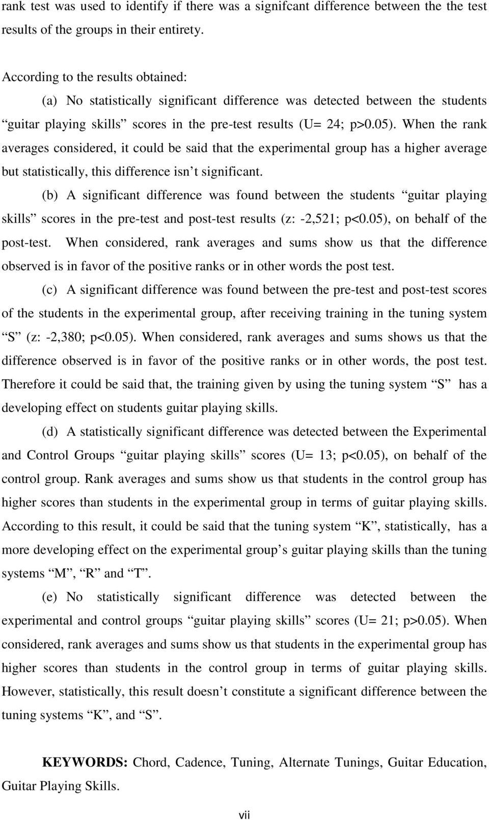 When the rank averages considered, it could be said that the experimental group has a higher average but statistically, this difference isn t significant.