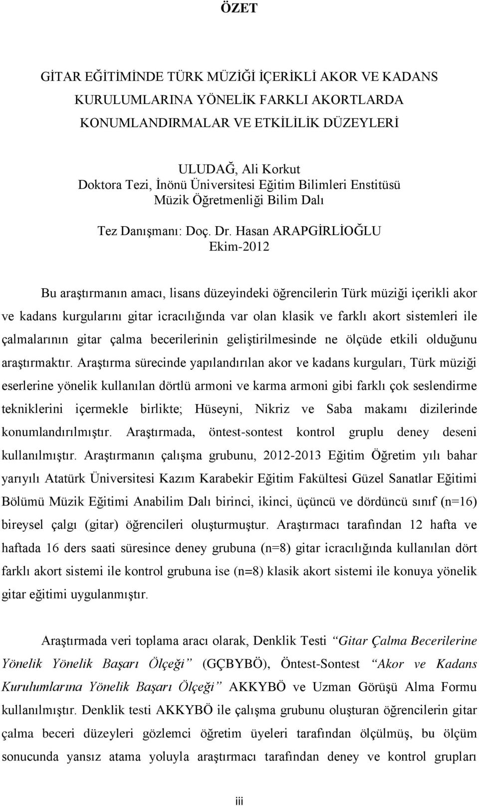 Hasan ARAPGİRLİOĞLU Ekim-2012 Bu araştırmanın amacı, lisans düzeyindeki öğrencilerin Türk müziği içerikli akor ve kadans kurgularını gitar icracılığında var olan klasik ve farklı akort sistemleri ile