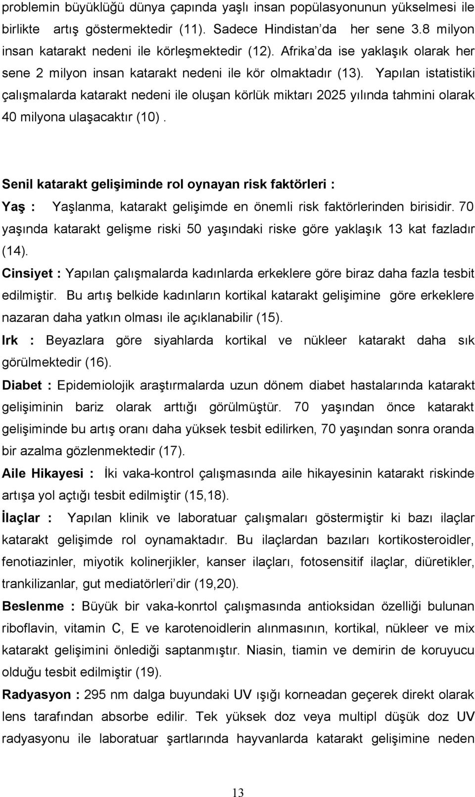 Yapılan istatistiki çalışmalarda katarakt nedeni ile oluşan körlük miktarı 2025 yılında tahmini olarak 40 milyona ulaşacaktır (10).