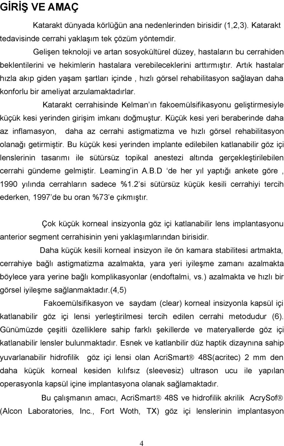 Artık hastalar hızla akıp giden yaşam şartları içinde, hızlı görsel rehabilitasyon sağlayan daha konforlu bir ameliyat arzulamaktadırlar.