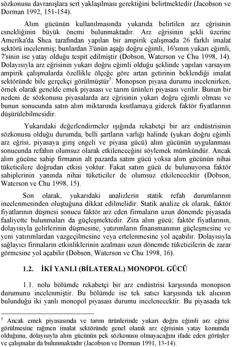 Arz eğrisinin şekli üzerine Amerika'da Shea tarafından yapılan bir ampirik çalışmada 26 farklı imalat sektörü incelenmiş; bunlardan 3'ünün aşağı doğru eğimli, 16'sının yukarı eğimli, 7'sinin ise