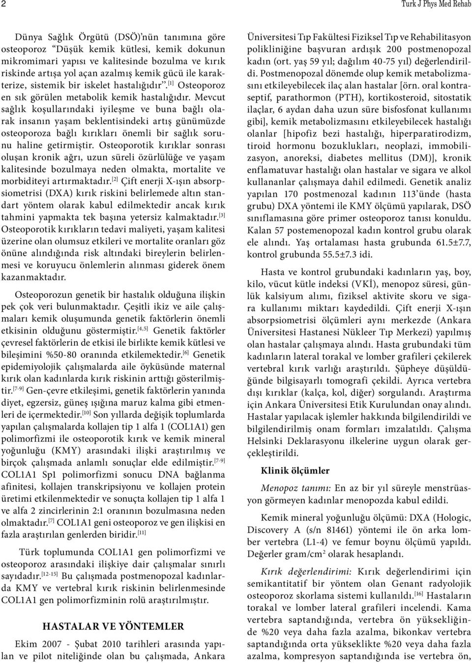 Mevcut sağlık koşullarındaki iyileşme ve buna bağlı olarak insanın yaşam beklentisindeki artış günümüzde osteoporoza bağlı kırıkları önemli bir sağlık sorunu haline getirmiştir.