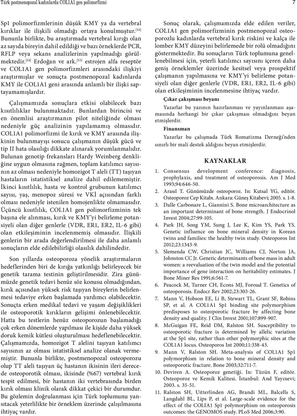 [15] estrojen alfa reseptör ve COL1A1 gen polimorfizmleri arasındaki ilişkiyi araştırmışlar ve sonuçta postmenopozal kadınlarda KMY ile COL1A1 geni arasında anlamlı bir ilişki saptayamamışlardır.