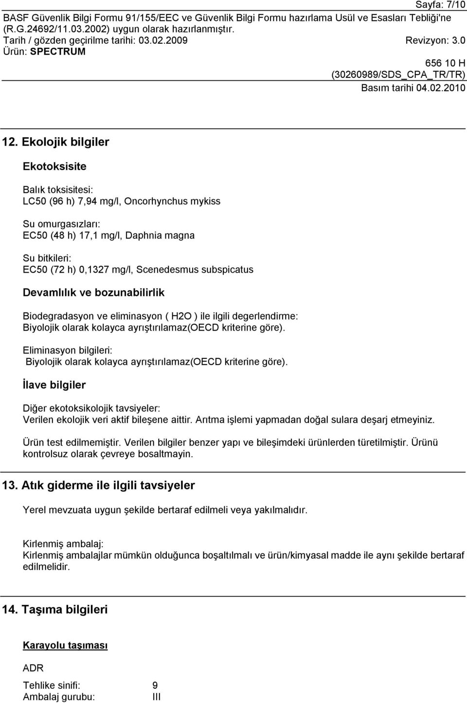 subspicatus Devamlılık ve bozunabilirlik Biodegradasyon ve eliminasyon ( H2O ) ile ilgili degerlendirme: Biyolojik olarak kolayca ayrıştırılamaz(oecd kriterine göre).