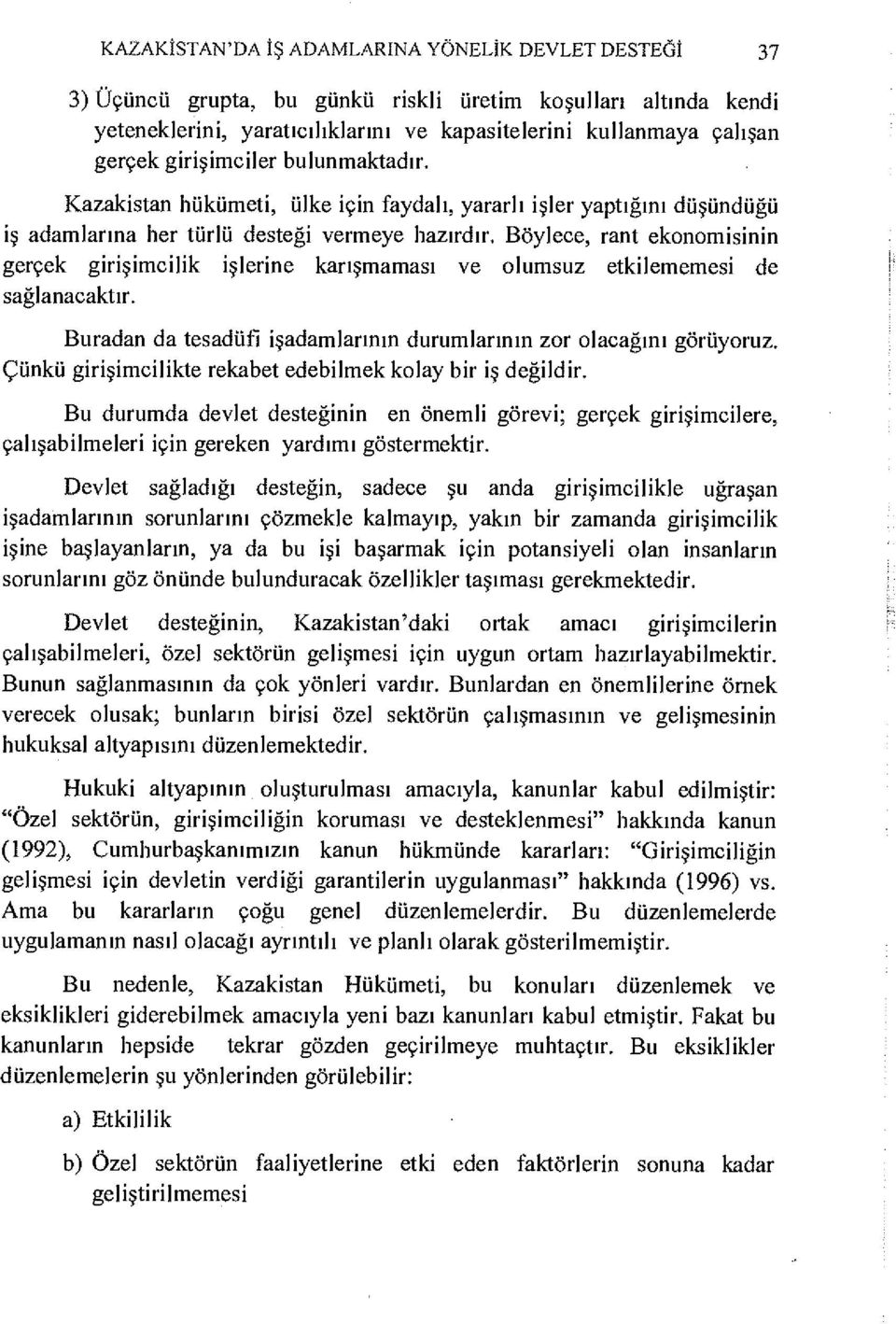 Böylece, rant ekonomisinin gerçek girişimcilik işlerine karışmaması ve olumsuz etkilememesi de sağlanacaktır. Buradan da tesadüfi işadamlarının durumlarının zor olacağını görüyoruz.