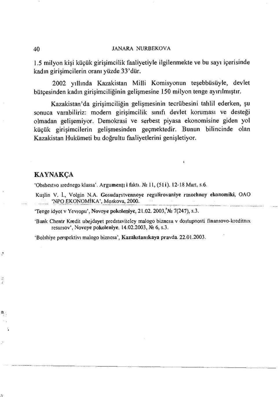 Kazakistan'da girişimciliğin gelişmesinin tecrübesini tahlil ederken, şu sonuca varabiliriz; modern girişimcilik sınıfı devlet koruması ve desteği olmadan gelişemiyor.