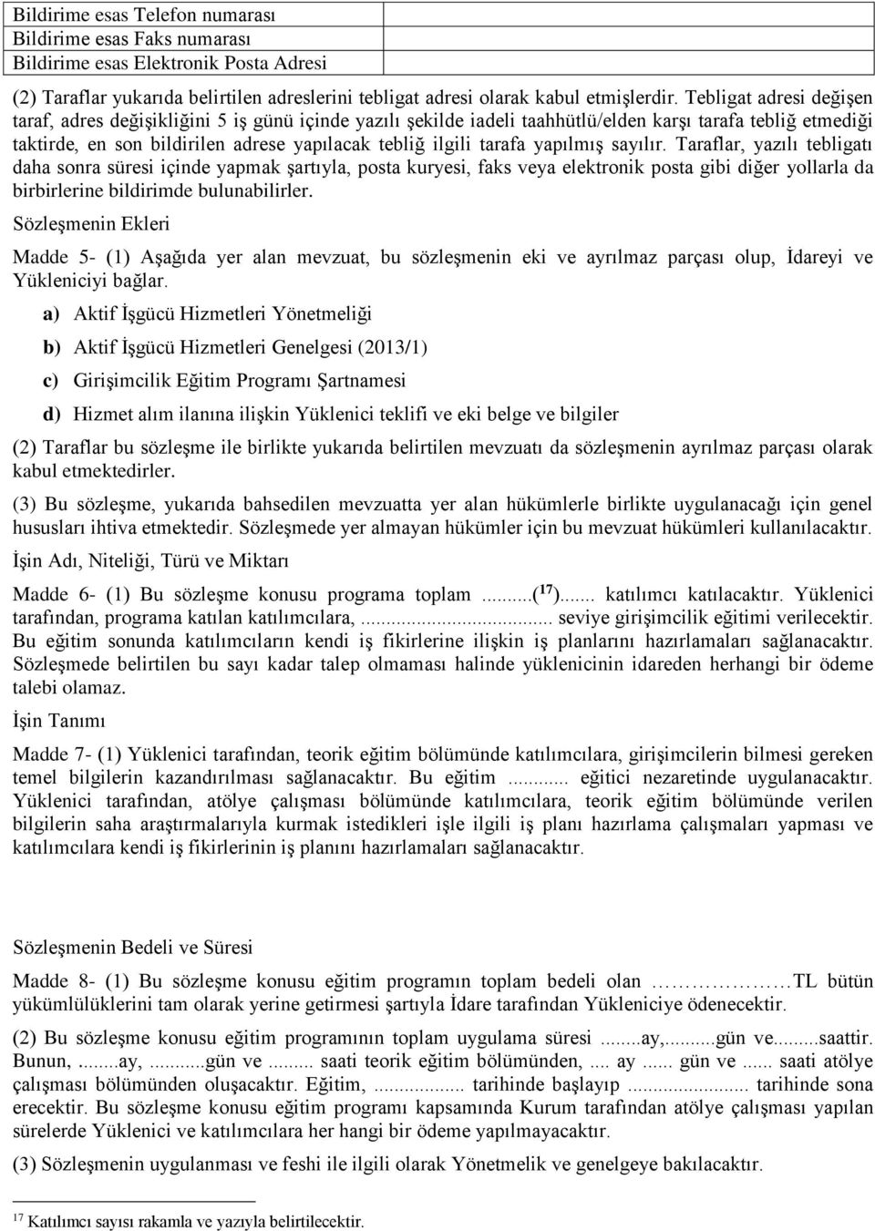 tarafa yapılmış sayılır. Taraflar, yazılı tebligatı daha sonra süresi içinde yapmak şartıyla, posta kuryesi, faks veya elektronik posta gibi diğer yollarla da birbirlerine bildirimde bulunabilirler.