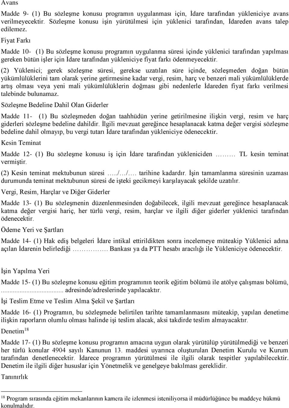 Fiyat Farkı Madde 10- (1) Bu sözleşme konusu programın uygulanma süresi içinde yüklenici tarafından yapılması gereken bütün işler için İdare tarafından yükleniciye fiyat farkı ödenmeyecektir.