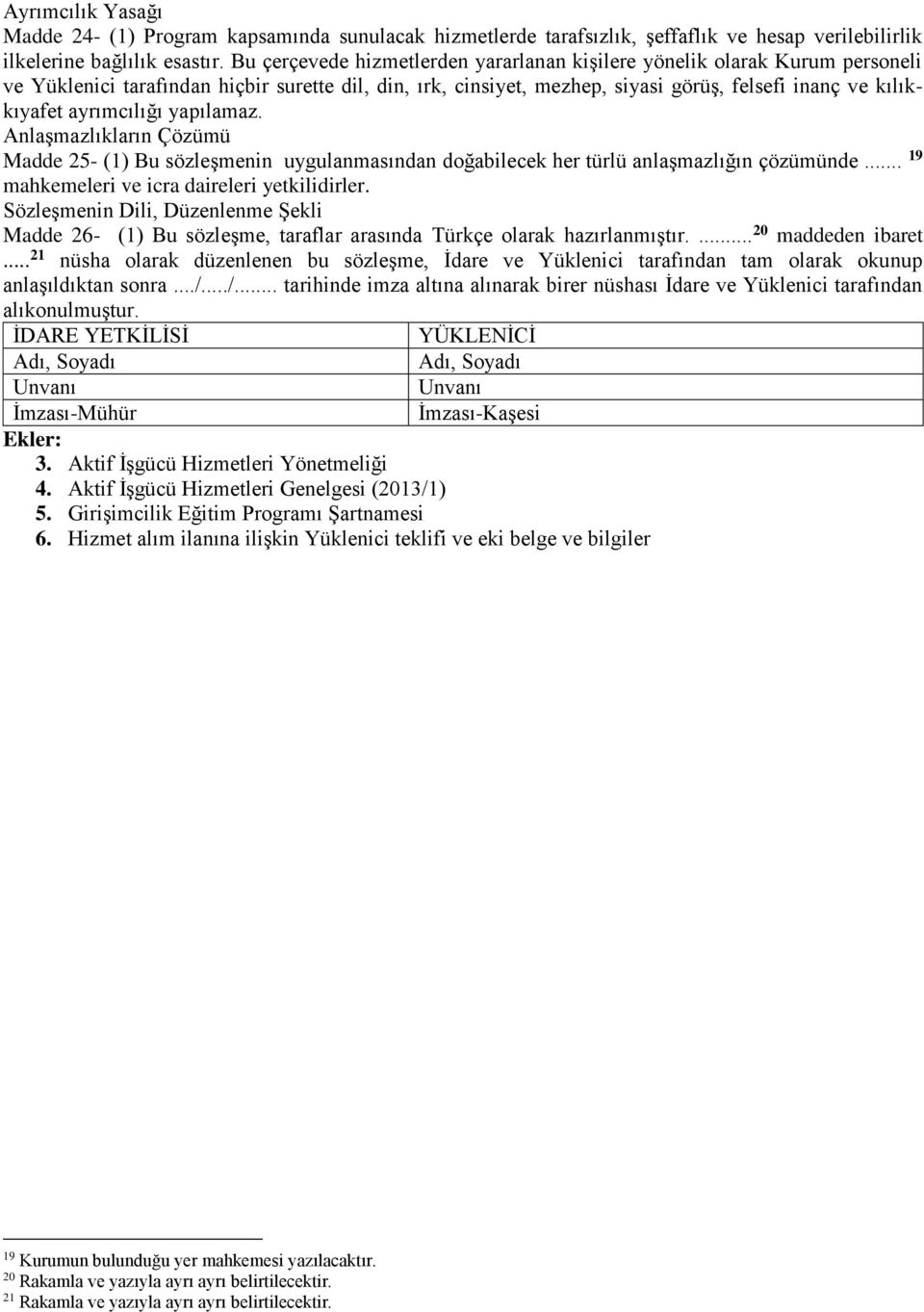 ayrımcılığı yapılamaz. Anlaşmazlıkların Çözümü Madde 25- (1) Bu sözleşmenin uygulanmasından doğabilecek her türlü anlaşmazlığın çözümünde... 19 mahkemeleri ve icra daireleri yetkilidirler.