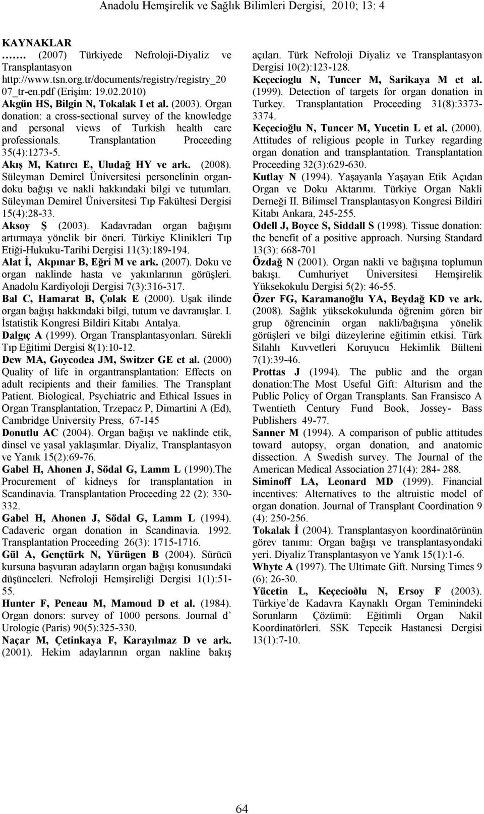 Süleyman Demirel Üniversitesi personelinin organdoku bağışı ve nakli hakkındaki bilgi ve tutumları. Süleyman Demirel Üniversitesi Tıp Fakültesi Dergisi 15(4):28-33. Aksoy Ş (2003).
