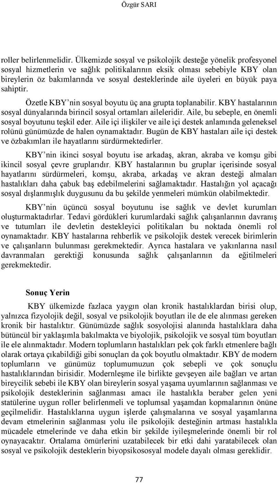 en büyük paya sahiptir. Özetle KBY nin sosyal boyutu üç ana grupta toplanabilir. KBY hastalarının sosyal dünyalarında birincil sosyal ortamları aileleridir.