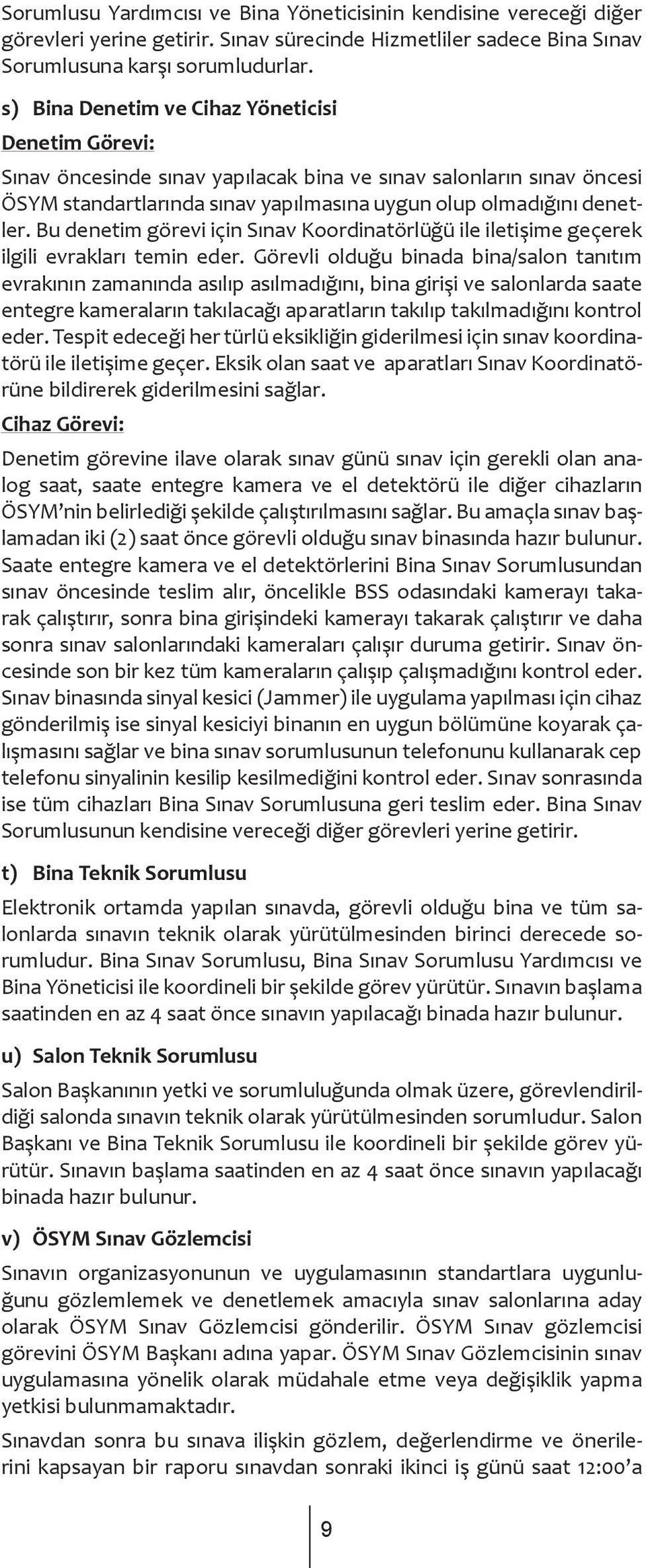 Bu denetim görevi için Sınav Koordinatörlüğü ile iletişime geçerek ilgili evrakları temin eder.