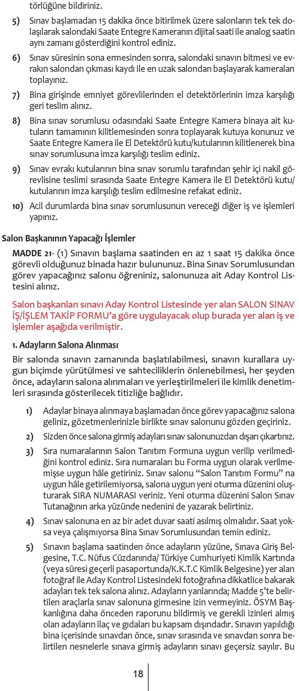 6) Sınav süresinin sona ermesinden sonra, salondaki sınavın bitmesi ve evrakın salondan çıkması kaydı ile en uzak salondan başlayarak kameraları toplayınız.