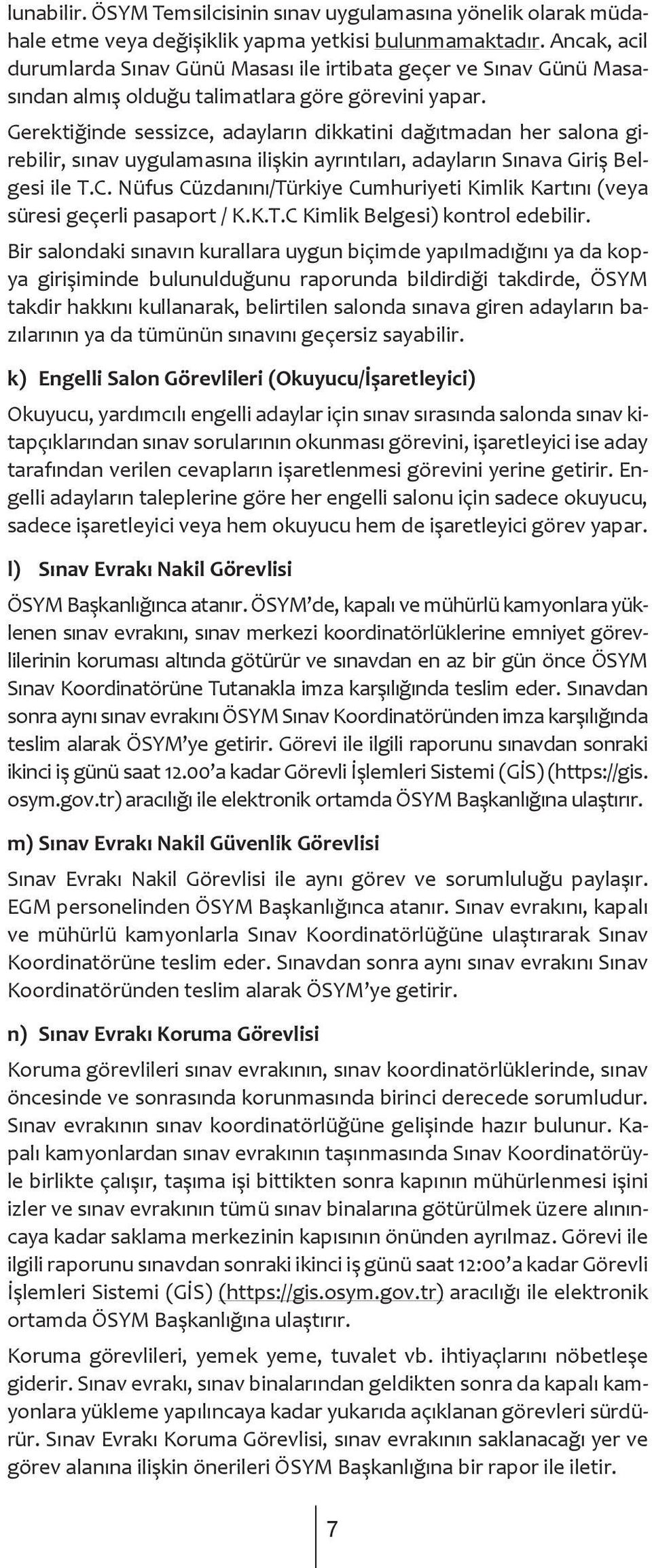 Gerektiğinde sessizce, adayların dikkatini dağıtmadan her salona girebilir, sınav uygulamasına ilişkin ayrıntıları, adayların Sınava Giriş Belgesi ile T.C.