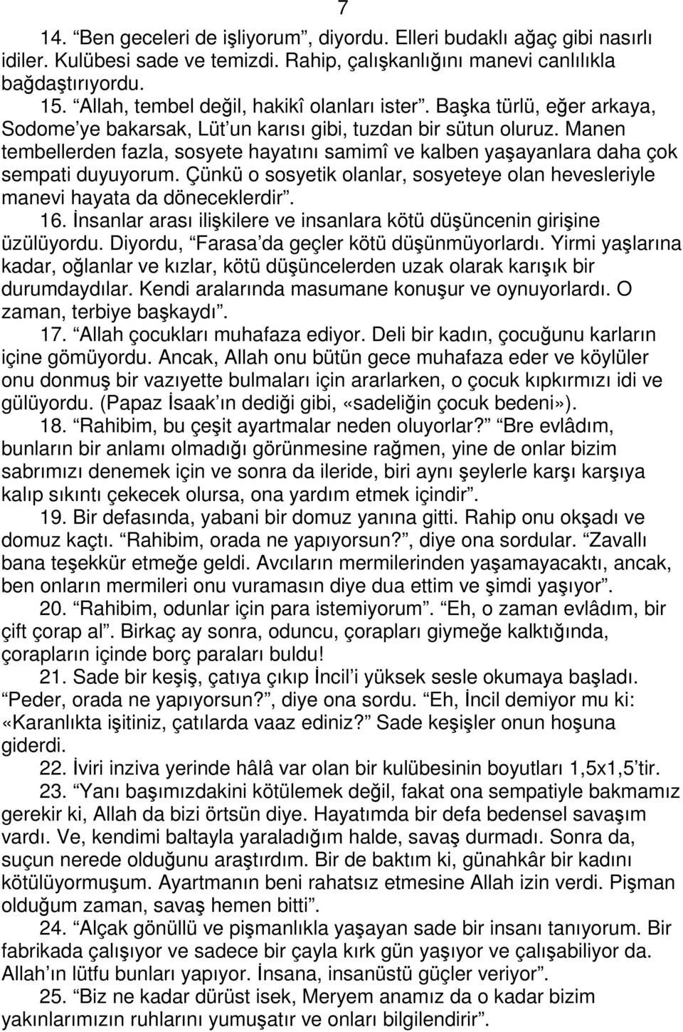 Manen tembellerden fazla, sosyete hayatını samimî ve kalben yaşayanlara daha çok sempati duyuyorum. Çünkü o sosyetik olanlar, sosyeteye olan hevesleriyle manevi hayata da döneceklerdir. 16.